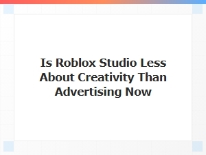 Is Roblox Studio Sidelining Creativity for Ads?