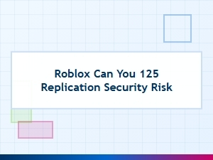 Understanding the Roblox 125 Replication Security Risk